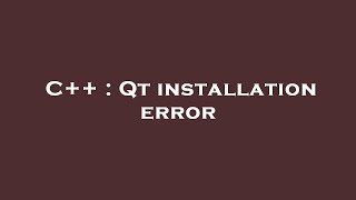 C++ : Qt installation error