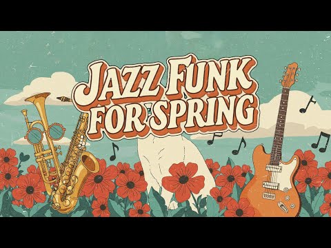 Jazz Funk for Spring | Chill Funky Groove Instrumentals – Groovy Fusion Vibes