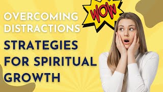 Overcoming Distractions: Strategies for Spiritual Growth