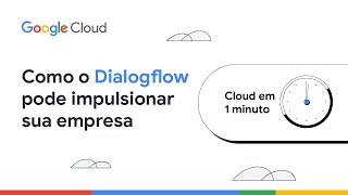 Saiba como o Dialogflow pode impulsionar a sua empresa | Cloud em 1 Minuto | PT-BR