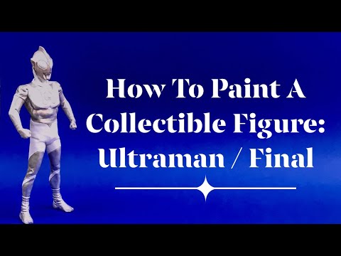 How To Paint A Collectible Figure - Ultraman / Final