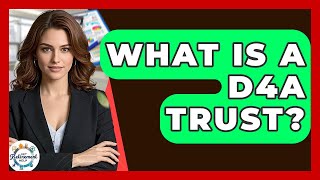 What Is A D4A Trust? - Get Retirement Help