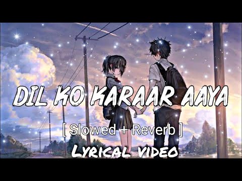 Dil ko karar aaya (Slowed+reverb) lyrical video ft yasser Desai/Neha Kakkar