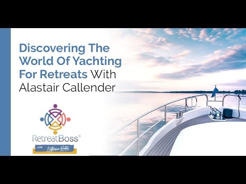 Discovering The World Of Yachting For Retreats With Alastair Callender