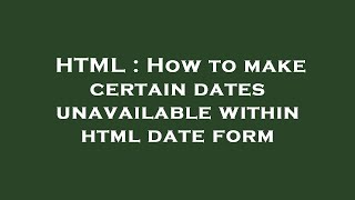 HTML : How to make certain dates unavailable within html date form