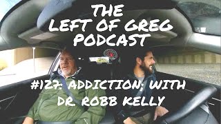 L.O.G. #127: Addiction; with Dr. Robb Kelly