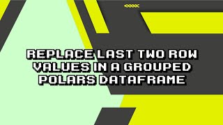 Modify last two rows in grouped polars DataFrame | Easy tutorial