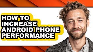 How to Increase Android Phone Performance - Easy Guide