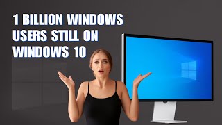 1 Billion Windows Users Still On Windows 10