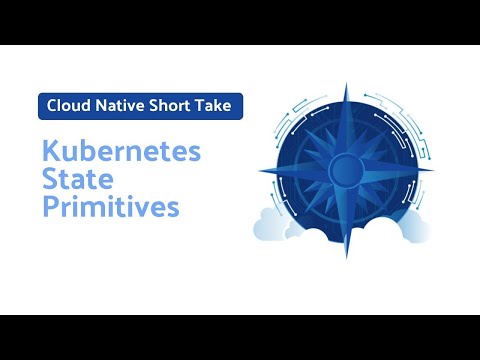Cloud Native Short Take - Kubernetes State Primitives
