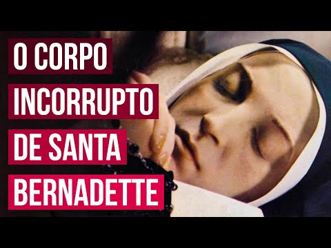 O Milagre do Corpo Incorrupto de Santa Bernadette
