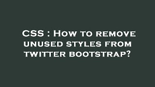 CSS : How to remove unused styles from twitter bootstrap?