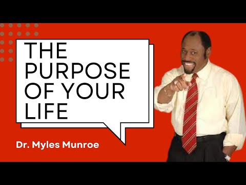 THE PURPOSE OF YOUR LIFE | Myles Munroe