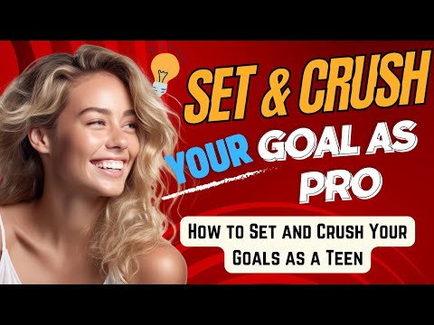 How to Set and Crush Your Goals as a Teen