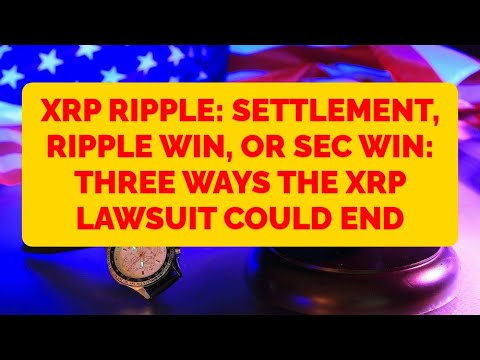XRP Ripple: Settlement, Ripple Win, or SEC Win: Three Ways the XRP Lawsuit Could End