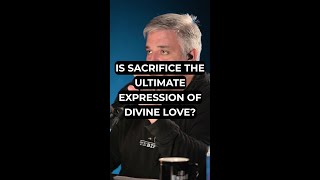 Is Sacrifice the Ultimate Expression of Divine Love?
