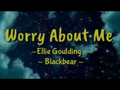 Ellie Goulding, blackbear, Worry About Me (Lyrics)