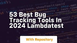 53 best bug tracking tools in 2024 lambdatest