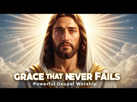 Grace That Never Fails ✨ Powerful Gospel Worship Song About God's Amazing Grace | Christian Music