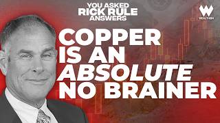 Rick Rule: Copper Has to Go Up (Plus, His Uranium & Rare Earths Outlook)