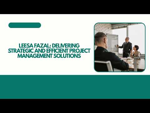 Leesa Fazal Delivering Strategic and Efficient Project Management Solutions