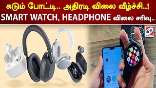 கடும் போட்டி  அதிரடி விலை வீழ்ச்சி  ! SMART WATCH, HEADPHONE விலை சரிவு