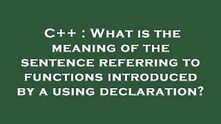 C++ : What is the meaning of the sentence referring to functions introduced by a using declaration?