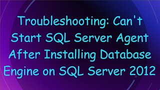 Troubleshooting: Can't Start SQL Server Agent After Installing Database Engine on SQL Server 2012