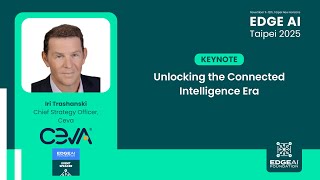 Unlocking the Connected Intelligence Era | Iri Trashanski, CSO of Ceva | EDGE AI Taipei 2025 Keynote