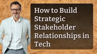 How to Build Strategic Stakeholder Relationships in Tech