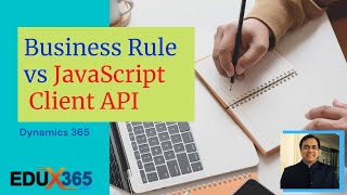 Business Rules vs JavaScript Client API (Dynamics 365) || EduX365.com