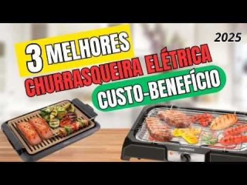 Top 3 melhores churrasqueiras elétricas em 2025churrasqueira elétrica com melhor custo benefício