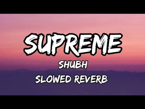 Shubh - Supreme (Slowed Reverb) | Shubh | Trending Song 2025