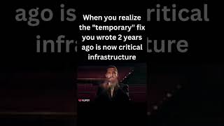 My "Temporary" Code Fix From 2 Years Ago Is Now CRITICAL Infrastructure