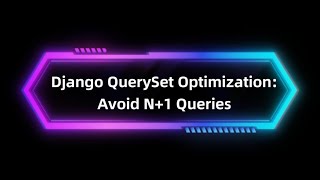 How to Stop Django from Being Slow (N+1 Query Optimization)