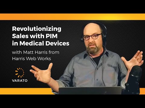 Revolutionizing Sales with PIM in Medical Devices with Matt Harris from Harris Web Works
