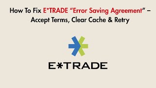 How To Fix E*TRADE “Error Saving Agreement” – Accept Terms, Clear Cache & Retry
