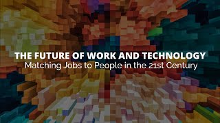 The Future of Work and Technology: Matching Jobs to People in the 21st Century