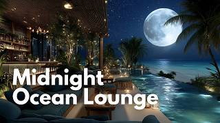 Midnight Ocean Lounge🌙 | Smooth & Deep Chill Beats for Relaxing Nights