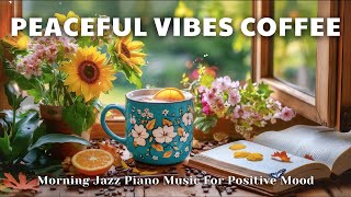 Peaceful Vibes Coffee ☕ | Morning Jazz Piano Music For Positive Mood