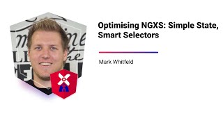 Optimising NGXS: Simple State, Smart Selectors w/ Mark Whitfeld