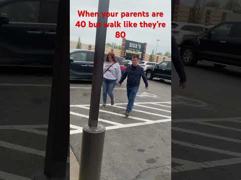 When your parents are 40 but walk like they’re 80