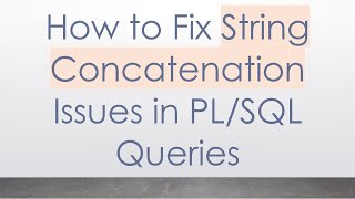 How to Fix String Concatenation Issues in PL/SQL Queries
