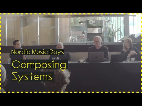 Nordic Music Days - Panel: Composing Systems Panel