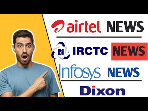 IRCTC NEWS , DIXON TECHNOLOGY LATEST UPDATES, AIRTEL NEWS , INFOSYS NEWS