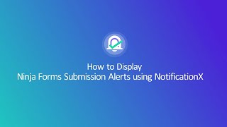 How to Display Ninja Forms Submission Alerts using NotificationX