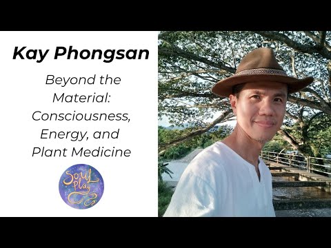 #14 Kay Phongsan - Beyond the Material  Consciousness, Energy, and Plant Medicine