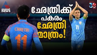 ഇതിഹാസം ഇന്ത്യക്കായി വീണ്ടും ബൂട്ടണിയുമ്പോള്‍, ഛേത്രിക്ക് പകരം ഛേത്രി മാത്രം | Sunil Chhetri