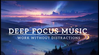 Deep Focus Music : Work Without Distractions