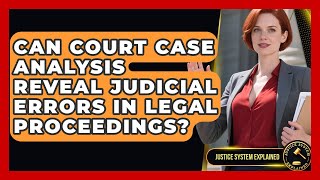 Can Court Case Analysis Reveal Judicial Errors in Legal Proceedings? - Justice System Explained